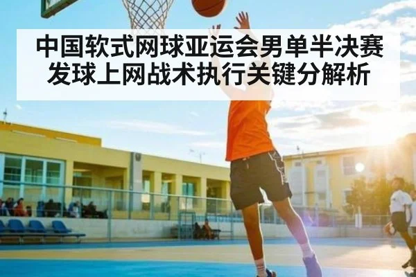 中国软式网球亚运会男单半决赛发球上网战术执行关键分解析